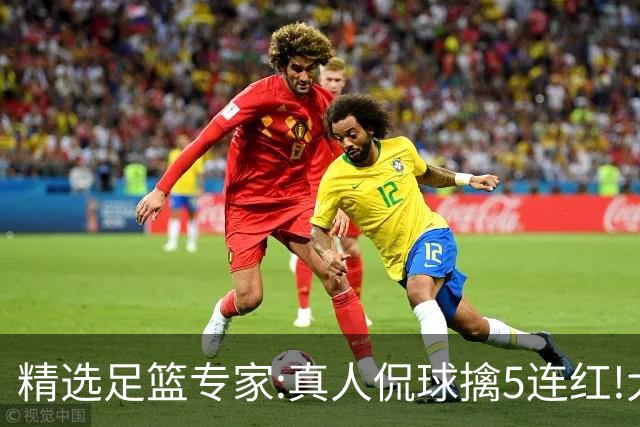 精选足篮专家:真人侃球擒5连红!大洋&张翼峰5连红